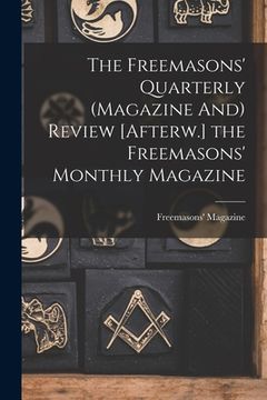 portada The Freemasons' Quarterly (Magazine And) Review [Afterw.] the Freemasons' Monthly Magazine (en Inglés)