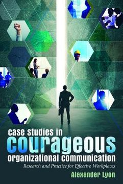 portada Case Studies in Courageous Organizational Communication: Research and Practice for Effective Workplaces (en Inglés)