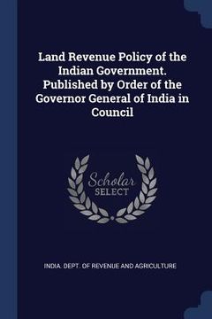 portada Land Revenue Policy of the Indian Government. Published by Order of the Governor General of India in Council (en Inglés)
