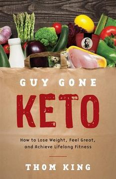 portada Guy Gone Keto: How to Lose Weight, Feel Great, and Achieve Lifelong Fitness (in English)
