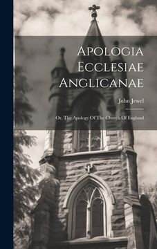 portada Apologia Ecclesiae Anglicanae: Or, The Apology Of The Church Of England (en Inglés)