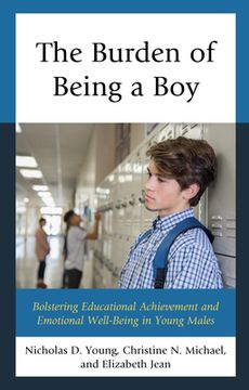 portada The Burden of Being a Boy: Bolstering Educational Achievement and Emotional Well-Being in Young Males