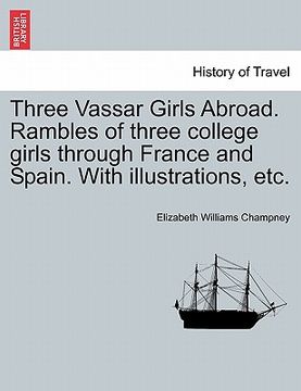 portada three vassar girls abroad. rambles of three college girls through france and spain. with illustrations, etc. (en Inglés)
