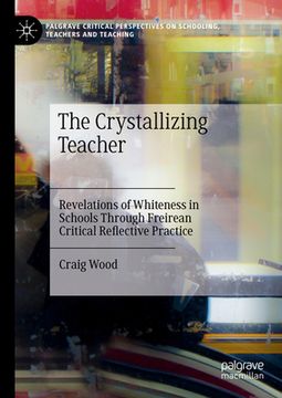 portada The Crystallizing Teacher: Revelations of Whiteness in Schools Through Freirean Critical Reflective Practice (en Inglés)