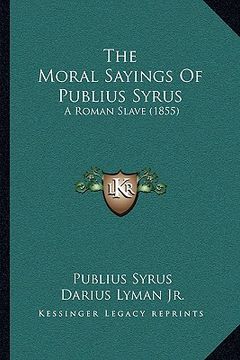 portada the moral sayings of publius syrus: a roman slave (1855) (in English)