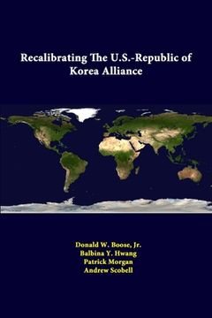 portada Recalibrating The U.S.-Republic Of Korea Alliance (en Inglés)
