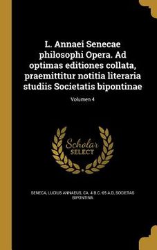 portada L. Annaei Senecae philosophi Opera. Ad optimas editiones collata, praemittitur notitia literaria studiis Societatis bipontinae; Volumen 4 (in Latin)