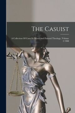 portada The Casuist: A Collection Of Cases In Moral And Pastoral Theology, Volume 2 1908 (en Inglés)