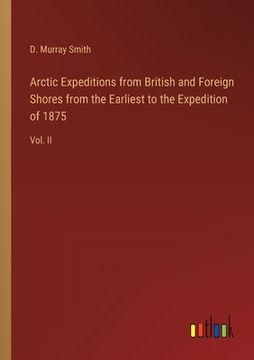 portada Arctic Expeditions from British and Foreign Shores from the Earliest to the Expedition of 1875: Vol. II (en Inglés)