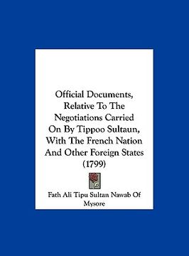 portada official documents, relative to the negotiations carried on by tippoo sultaun, with the french nation and other foreign states (1799) (en Inglés)