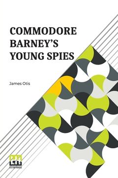 portada Commodore Barney's Young Spies: A Boy's Story Of The Burning Of The City Of Washington (en Inglés)