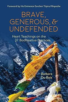 portada Brave, Generous, & Undefended: Heart Teachings on the 37 Bodhisattva Practices (Barbara Dubois) (en Inglés)