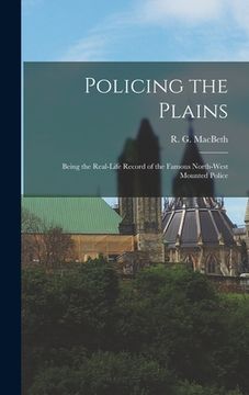 portada Policing the Plains: Being the Real-Life Record of the Famous North-West Mounted Police (en Inglés)