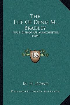 portada the life of denis m. bradley: first bishop of manchester (1905) (en Inglés)