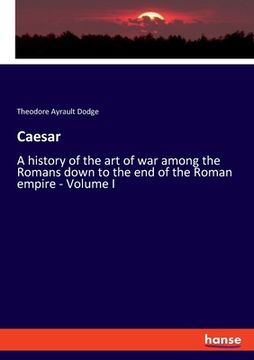 portada Caesar: A history of the art of war among the Romans down to the end of the Roman empire - Volume I (en Inglés)