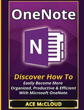 portada OneNote: Discover How To Easily Become More Organized, Productive & Efficient With Microsoft OneNote (Organization Time Management Software Productivity)