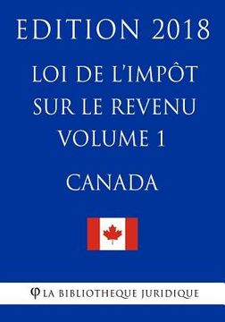 portada Loi de l'impôt sur le revenu (Canada) - Volume 1 - Edition 2018 (en Francés)