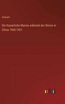 portada Die Kaiserliche Marine während der Wirren in China 1900-1901 (en Alemán)