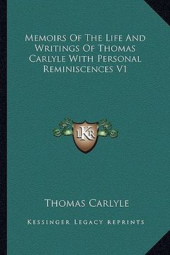 portada memoirs of the life and writings of thomas carlyle with personal reminiscences v1