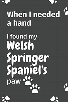 portada When i Needed a Hand, i Found my Welsh Springer Spaniel's Paw: For Welsh Springer Spaniel Puppy Fans (en Inglés)