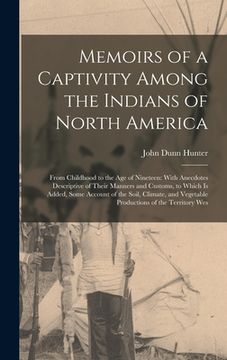 portada Memoirs of a Captivity Among the Indians of North America: From Childhood to the Age of Nineteen: With Anecdotes Descriptive of Their Manners and Cust (en Inglés)
