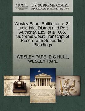 portada wesley pape, petitioner, v. st. lucie inlet district and port authority, etc., et al. u.s. supreme court transcript of record with supporting pleading (en Inglés)