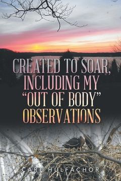portada Created to Soar, Including My "Out of Body" Observations (en Inglés)