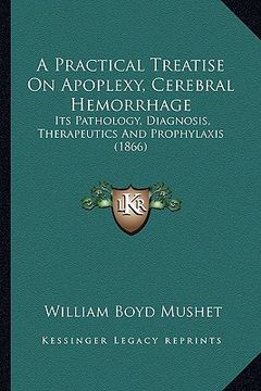 portada a practical treatise on apoplexy, cerebral hemorrhage: its pathology, diagnosis, therapeutics and prophylaxis (1866) (in English)