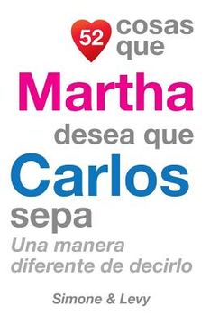 portada 52 Cosas Que Martha Desea Que Carlos Sepa: Una Manera Diferente de Decirlo