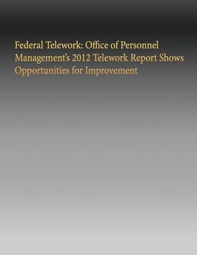 portada Federal Telework: Office of Personnel Management's 2012 Telework Report Shows Opportunities for Improvement (en Inglés)