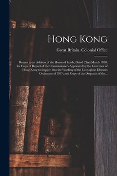 portada Hong Kong: Return to an Address of the House of Lords, Dated 22nd March 1880, for Copy of Report of the Commissioners Appointed b (en Inglés)