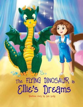 portada The Flying Dinosaur in Ellie's Dreams: Bedtime Story, Books for Kids who don't want to go to bed, Dream Adventures, Picture Books, Preschool Book, Age (en Inglés)