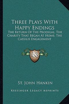 portada three plays with happy endings: the return of the prodigal; the charity that began at home; the cassilis engagement (in English)