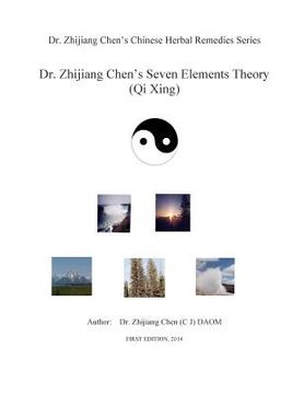 portada Dr. Zhijiang Chen's Seven Elements Theory: Seven element theory included all elements on earth: plants, warm energy, soil, mineral, water, cold energy (in English)