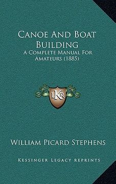 portada canoe and boat building: a complete manual for amateurs (1885) a complete manual for amateurs (1885) (en Inglés)