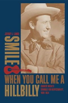 portada smile when you call me a hillbilly: country music's struggle for respectability, 1939-1954 (en Inglés)