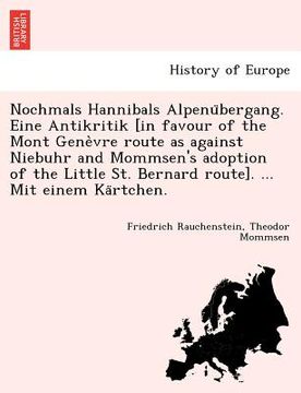 portada Nochmals Hannibals Alpenübergang. Eine Antikritik [in favour of the Mont Genèvre route as against Niebuhr and Mommsen's adoption of the Li (en Alemán)