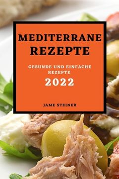 portada Mediterrane Rezepte 2022: Gesunde Und Einfache Rezepte