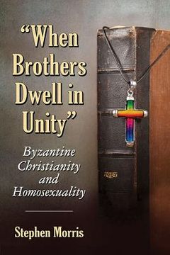 portada "When Brothers Dwell in Unity": Byzantine Christianity and Homosexuality (in English)