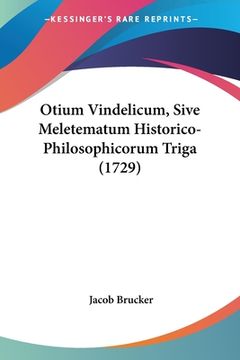 portada Otium Vindelicum, Sive Meletematum Historico-Philosophicorum Triga (1729) (en Latin)