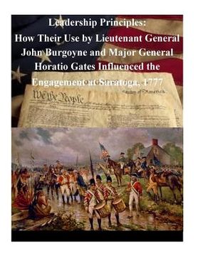 portada Leadership Principles: How Their Use by Lieutenant General John Burgoyne and Major General Horatio Gates Influenced the Engagement at Saratog (en Inglés)
