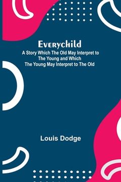 portada Everychild; A Story Which The Old May Interpret to the Young and Which the Young May Interpret to the Old (en Inglés)