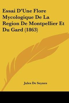 portada Essai D'Une Flore Mycologique De La Region De Montpellier Et Du Gard (1863) (en Francés)