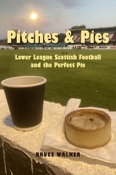 portada Pitches and Pies: Lower League Scottish Football and the Perfect Pie (en Inglés)