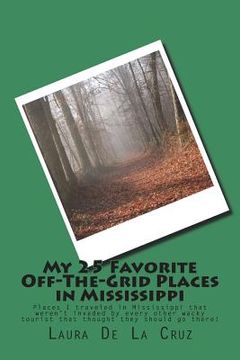 portada My 25 Favorite Off-The-Grid Places in Mississippi: Places I traveled in Mississippi that weren't invaded by every other wacky tourist that thought the (in English)