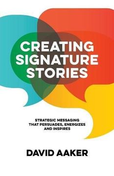 portada Creating Signature Stories: Strategic Messaging That Energizes, Persuades and Inspires
