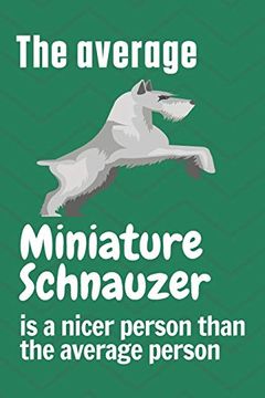 portada The Average Miniature Schnauzer is a Nicer Person Than the Average Person: For Miniature Schnauzer dog Fans (en Inglés)