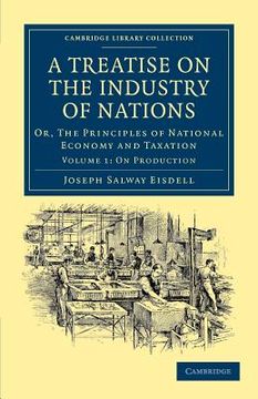 portada A Treatise on the Industry of Nations 2 Volume Set: A Treatise on the Industry of Nations: Volume 1, on Production Paperback (Cambridge Library Collection - British and Irish History, 19Th Century) (en Inglés)
