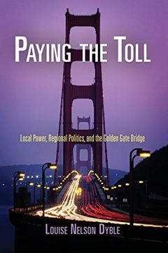 portada Paying the Toll: Local Power, Regional Politics, and the Golden Gate Bridge (American Business, Politics, and Society) (en Inglés)