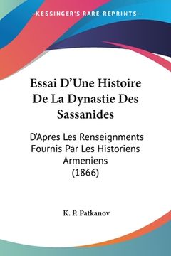 portada Essai D'Une Histoire De La Dynastie Des Sassanides: D'Apres Les Renseignments Fournis Par Les Historiens Armeniens (1866) (en Francés)